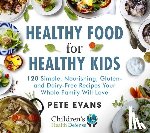 Evans, Pete - Healthy Food for Healthy Kids: 120 Simple, Nourishing, Gluten- And Dairy-Free Recipes Your Whole Family Will Love