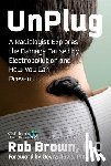 Brown, Rob - Unplug: A Radiologist Explores the Damage Caused by Electropollution and How You Can Prevent It