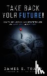 Trapp, James Edward - Take Back Your Future!