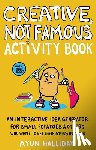Halliday, Ayun - Creative, Not Famous Activity Book - An Interactive Idea Generator for Small Potatoes & Others Who Want to Get Their Ayuss in Gear