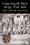 Gregory, James Patrick - Unraveling the Myth of Sgt. Alvin York