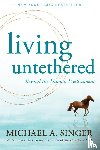 Singer, Michael A. - Living Untethered