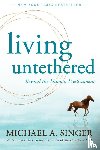 Singer, Michael A. - Living Untethered