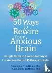 Pittman, Catherine M., Hoffman, Maha Z. - 50 Ways to Rewire Your Anxious Brain