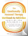 Barnett, Michael - The Emotionally Focused Therapy Workbook for Addiction: How to Heal the Loneliness and Shame That Trigger Addictive Behaviors