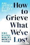 Kennedy, Alexandra, Williams, Mary Beth, Harris, Russ, Kumar, Sameet M - How to Grieve What We've Lost