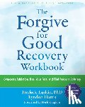 Luskin, Frederic, Kaighan, Herb, Harris, Lyndon - The Forgive for Good Recovery Workbook