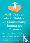 Gibson, Lindsay C. - Self-Care for Adult Children of Emotionally Immature Parents: Honor Your Emotions, Nurture Your Self, and Live with Confidence