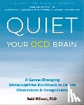 Wilson, Reid - Quiet Your Ocd Brain: A Game-Changing Metacognitive Workbook to Defeat Obsessions and Compulsions