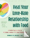 Daniels, Kimberly M. - Heal Your Love-Hate Relationship with Food: An Intuitive Eating and Internal Family Systems Workbook