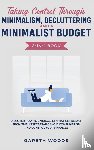 Woods, Gareth - Taking Control Through Minimalism, Decluttering and a Minimalist Budget 2-in-1 Book