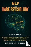 Brink, Roger C - NLP and Dark Psychology 2-in-1 Book - Become That Person Who Controls Every Situation. Learn to Read Body Language Like a Pro and Influence People's Decisions in Your Favor