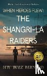 Bernard, H. W. Buzz - When Heroes Flew: The Shangri-La Raiders