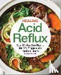 Privin, Angela - Healing Acid Reflux: Your 30-Day Diet Plan to Identify Triggers and Restore Health