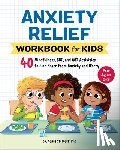 Selinger, Agnes - Anxiety Relief Workbook for Kids: 40 Mindfulness, Cbt, and ACT Activities to Find Peace from Anxiety and Worry