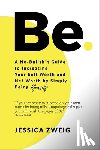 Zweig, Jessica - Be: A No-Bullsh*t Guide to Increasing Your Self Worth and Net Worth by Simply Being Yourself