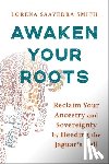 Smith, Lorena Saavedra - Awaken Your Roots