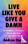 Owen, Andrea - Live Like You Give a Damn: 25 Bold Moves to Get Honest, Face the Hard Stuff, and Show Up for Yourself