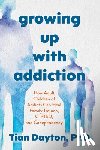 Dayton, Tian - Growing Up with Addiction: How Adult Children of Addicts Can Heal Family Trauma, C-Ptsd, and Codependency