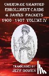 Bowen, Jeff - Cherokee Granted Enrollment Cards & Dawes Packets 1900 - 1907: Volume IV