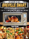 Gouger, Jesse - The Quick-Start Breville Smart Oven Cookbook