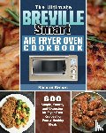 Brown, Richard - The Ultimate Breville Smart Air Fryer Oven Cookbook