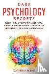 Burns, Katerina - Dark Psychology Secrets: Become highly effective to analyze people. Find out if their intention is brainwashing by discovering the 7 habits of
