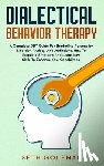 Goleman, Seth - Dialectical Behavior Therapy: A Complete DBT Guide for Borderline Personality Disorder, Anxiety, and Addictions. How to Regulate Emotions and Learn