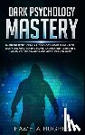 Hughes, Pamela - Dark Psychology Mastery: Psychology Mastery Master the Secrets of Dark Psychology and Its Fundamentals Such as the Art of Reading People, Manip