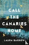 Barrow, Laura - Call the Canaries Home