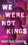 Chevotiere, Robert de la - We Were Not Kings