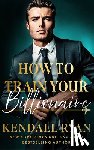 Ryan, Kendall - How to Train Your Billionaire