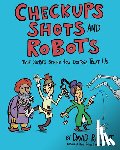 Rickert, David - Checkups, Shots, and Robots: True Stories Behind How Doctors Treat Us
