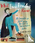 Michelson, Richard - What Louis Brandeis Knows: A Crusader for Social Justice Becomes a Supreme Court Justice