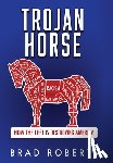 Roberts, Brad - Trojan Horse: How the Left is Destroying America
