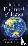 Richards, Phillip G. - In the Fullness of Times: Discovering God's Plan for the Ages