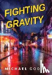 Godin, Michael - Fighting Gravity: Romance, Recovery, and Rejuvenation in The Big Easy