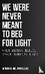 Pazant, Bradford William - We Were Never Meant To Beg For Light