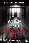 Johnson, Charity - When God Arrested Me