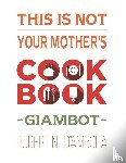D'Ambola, Robert N - This Is Not Your Mother's Cookbook