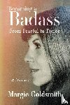 Goldsmith, Margie - Becoming a Badass: From Fearful to Fierce