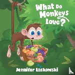Laskowski, Jennifer - What Do Monkeys Love?
