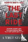 Martha Smith Tate - The Last Ride: Murder, Money, and the Sensational Trial That Captivated Nashville