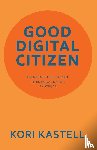 Kastell, Kori - GOOD DIGITAL CITIZEN