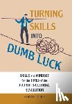 Vine, Simon - Turning Skills Into Dumb Luck: Skills and Mindset for the Times of the Fourth Industrial Revolution