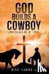 Roy Harrell - God Builds A Cowboy: One Scar At A Time