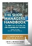 Hackley, John S. - The Shop Managers Handbook: Transform your shop into the ultimate production machine!