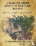 Kirby M. A LPC PMH-C CMIP, Jummy - HEALING THE HIDDEN WOUNDS OF WOMEN AND MOTHERS