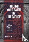 Elliott, Karen E. B. - Finding Your Faith in Literature: Why Some of the Greatest Stories are Relevant, Personal, and Transformative