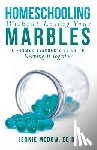 McDow Ed. D., Jennie - Homeschooling Without Losing Your Marbles - A Former Teacher's Guide to Keeping It Together